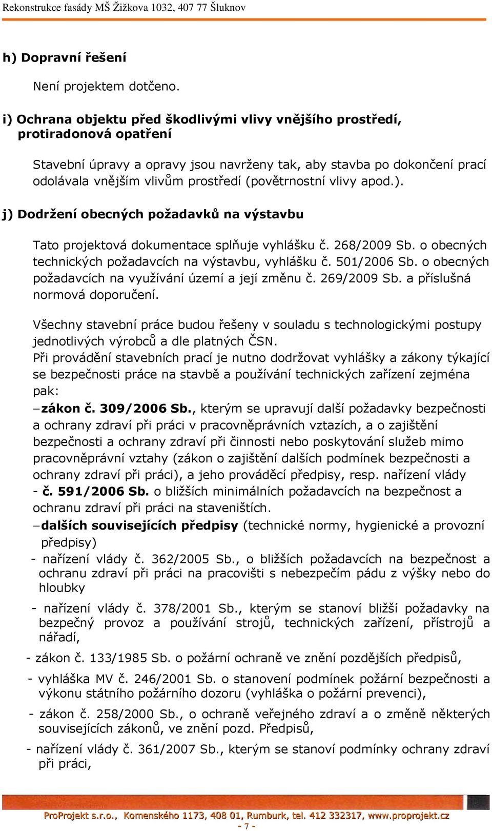 (povětrnostní vlivy apod.). j) Dodržení obecných požadavků na výstavbu Tato projektová dokumentace splňuje vyhlášku č. 268/2009 Sb. o obecných technických požadavcích na výstavbu, vyhlášku č.