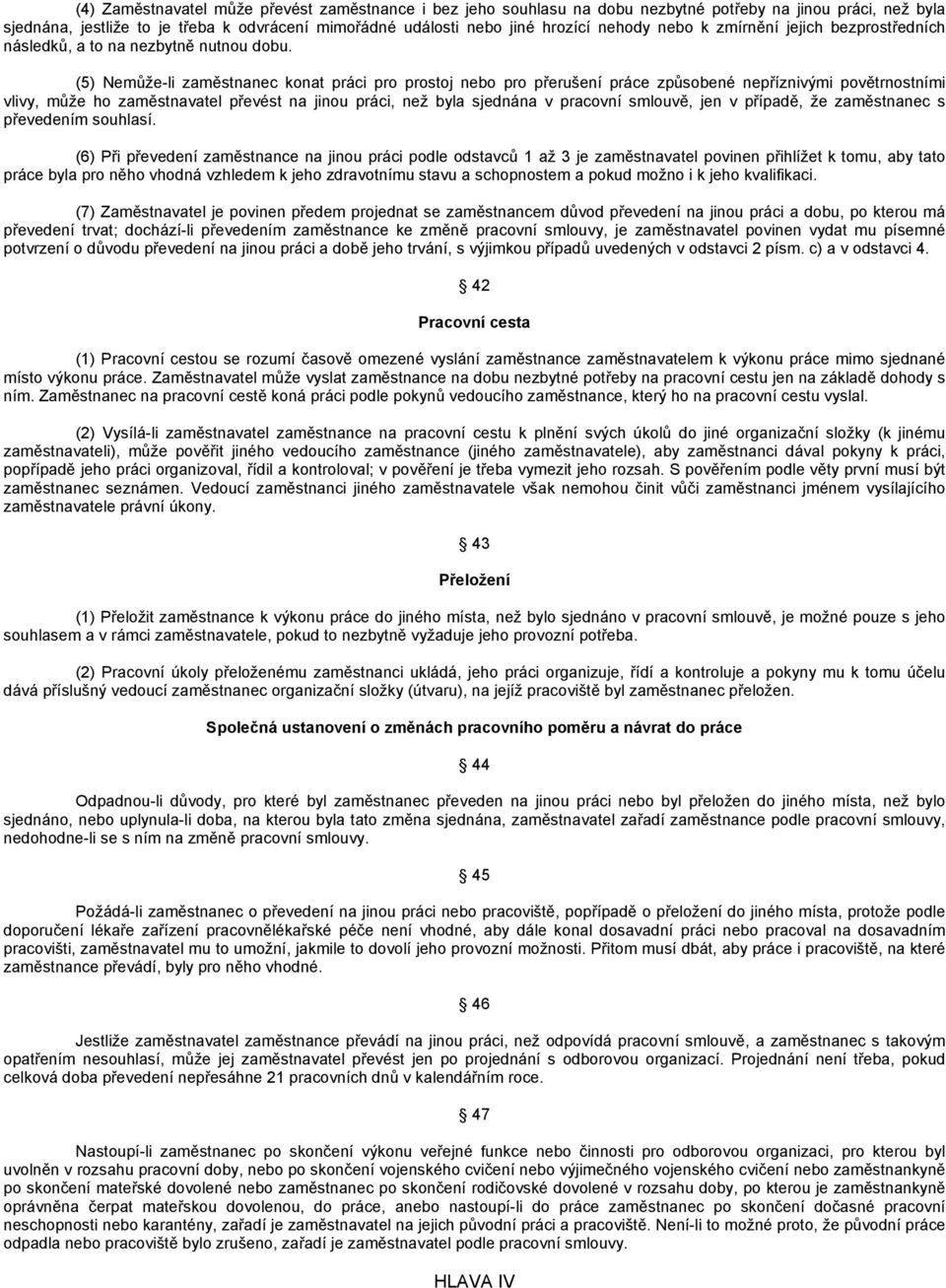 (5) Nemůže-li zaměstnanec konat práci pro prostoj nebo pro přerušení práce způsobené nepříznivými povětrnostními vlivy, může ho zaměstnavatel převést na jinou práci, než byla sjednána v pracovní