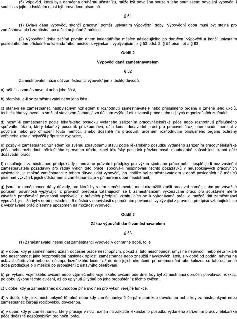 (2) Výpovědní doba začíná prvním dnem kalendářního měsíce následujícího po doručení výpovědi a končí uplynutím posledního dne příslušného kalendářního měsíce, s výjimkami vyplývajícími z 53 odst.