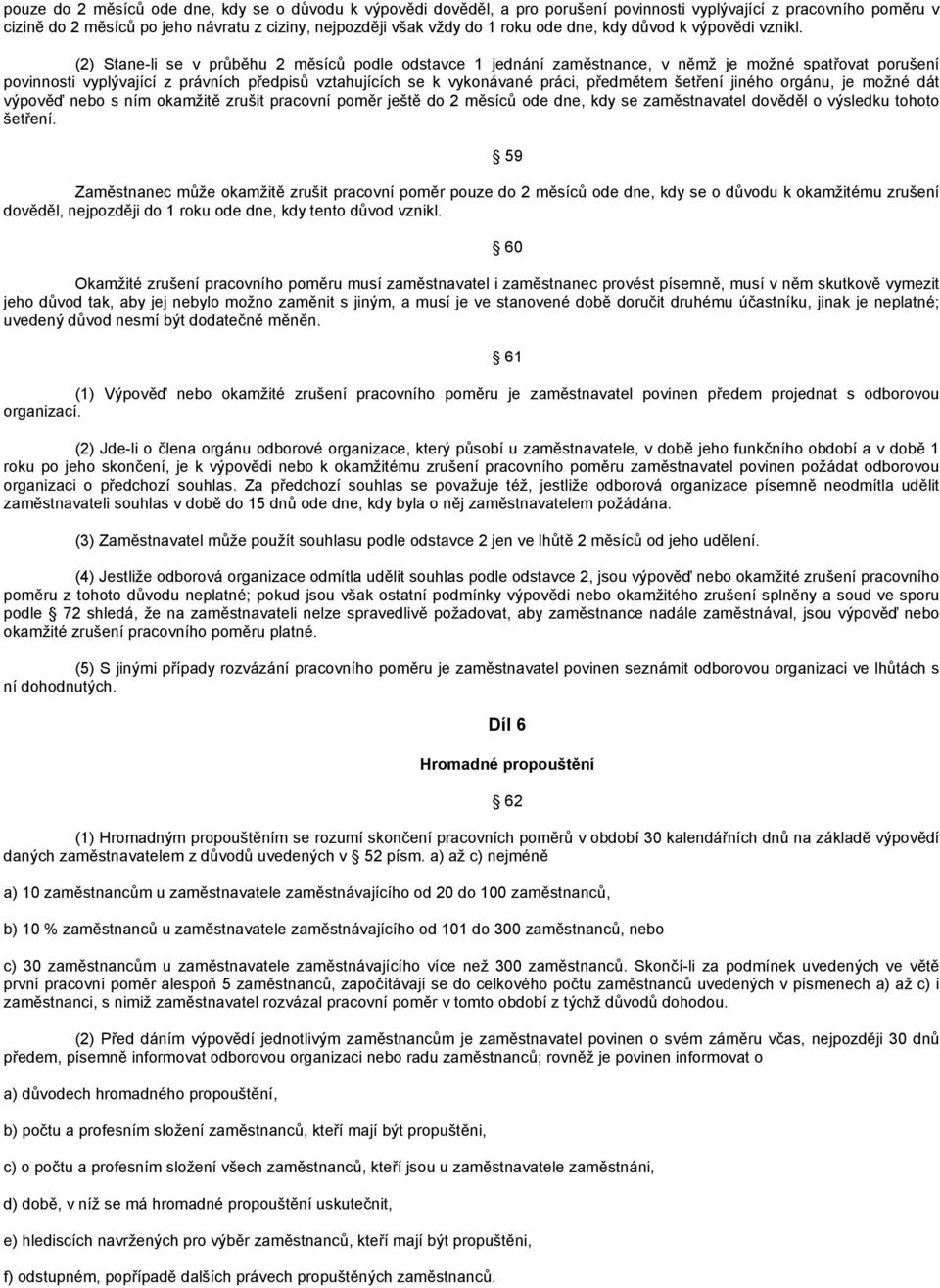 (2) Stane-li se v průběhu 2 měsíců podle odstavce 1 jednání zaměstnance, v němž je možné spatřovat porušení povinnosti vyplývající z právních předpisů vztahujících se k vykonávané práci, předmětem