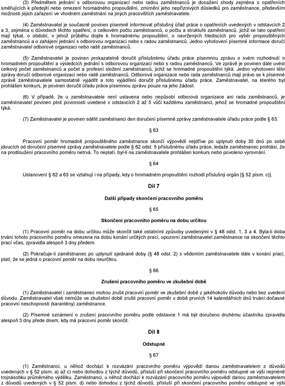 (4) Zaměstnavatel je současně povinen písemně informovat příslušný úřad práce o opatřeních uvedených v odstavcích 2 a 3, zejména o důvodech těchto opatření, o celkovém počtu zaměstnanců, o počtu a