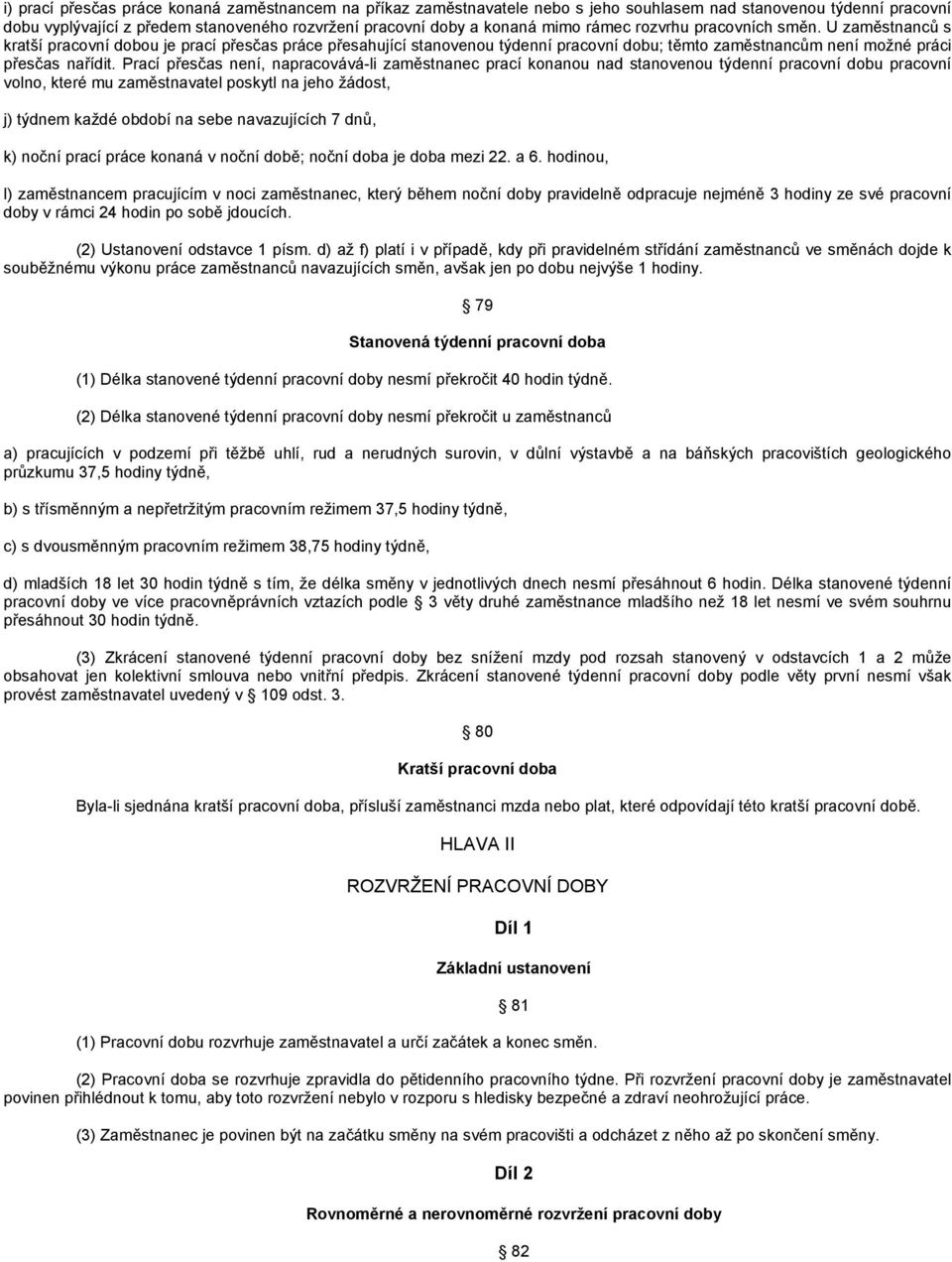 Prací přesčas není, napracovává-li zaměstnanec prací konanou nad stanovenou týdenní pracovní dobu pracovní volno, které mu zaměstnavatel poskytl na jeho žádost, j) týdnem každé období na sebe