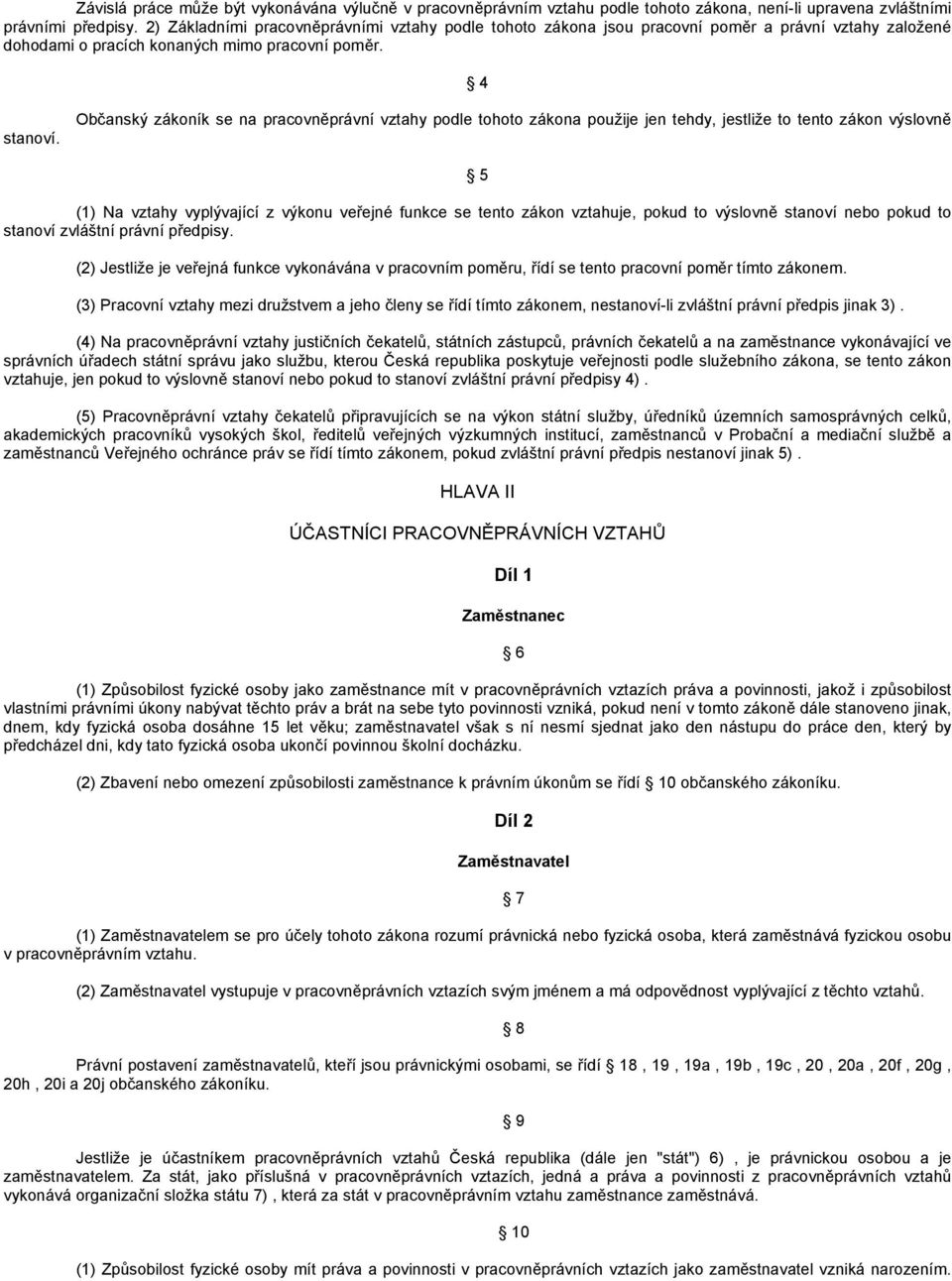 Občanský zákoník se na pracovněprávní vztahy podle tohoto zákona použije jen tehdy, jestliže to tento zákon výslovně 5 (1) Na vztahy vyplývající z výkonu veřejné funkce se tento zákon vztahuje, pokud