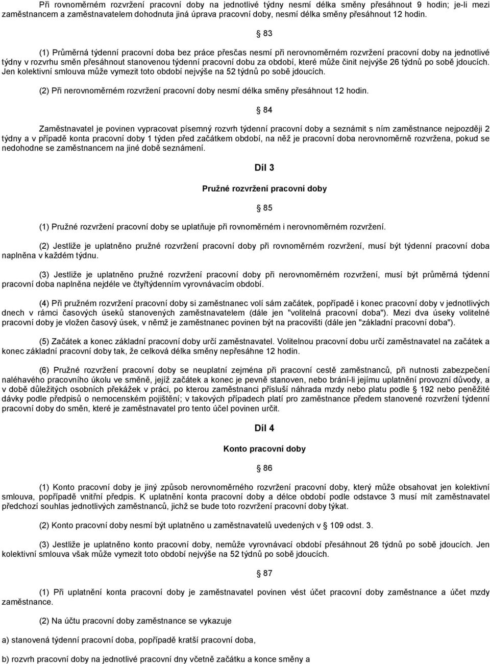 (1) Průměrná týdenní pracovní doba bez práce přesčas nesmí při nerovnoměrném rozvržení pracovní doby na jednotlivé týdny v rozvrhu směn přesáhnout stanovenou týdenní pracovní dobu za období, které