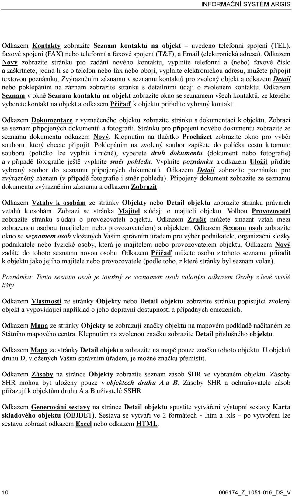 připojit textovou poznámku. Zvýrazněním záznamu v seznamu kontaktů pro zvolený objekt a odkazem Detail nebo poklepáním na záznam zobrazíte stránku s detailními údaji o zvoleném kontaktu.