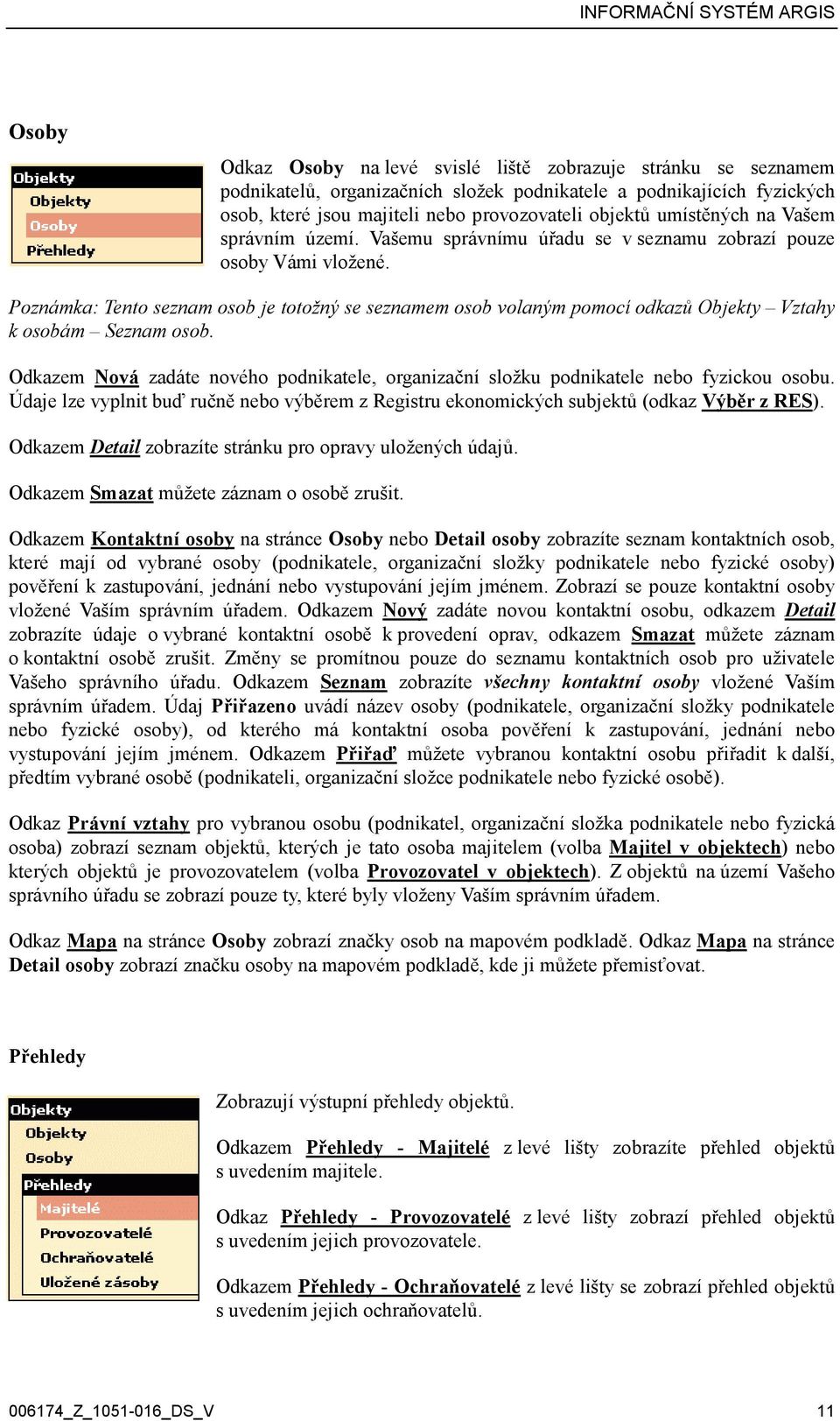 Poznámka: Tento seznam osob je totožný se seznamem osob volaným pomocí odkazů Objekty Vztahy k osobám Seznam osob.