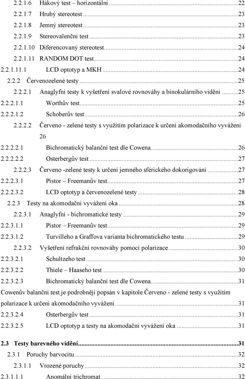 .. 26 2.2.2.2 Červeno - zelené testy s vyuţitím polarizace k určení akomodačního vyváţení 26 2.2.2.2.1 Bichromatický balanční test dle Cowena... 26 2.2.2.2.2 Osterbergův test... 27 2.2.2.3 Červeno -zelené testy k určení jemného sférického dokorigování.