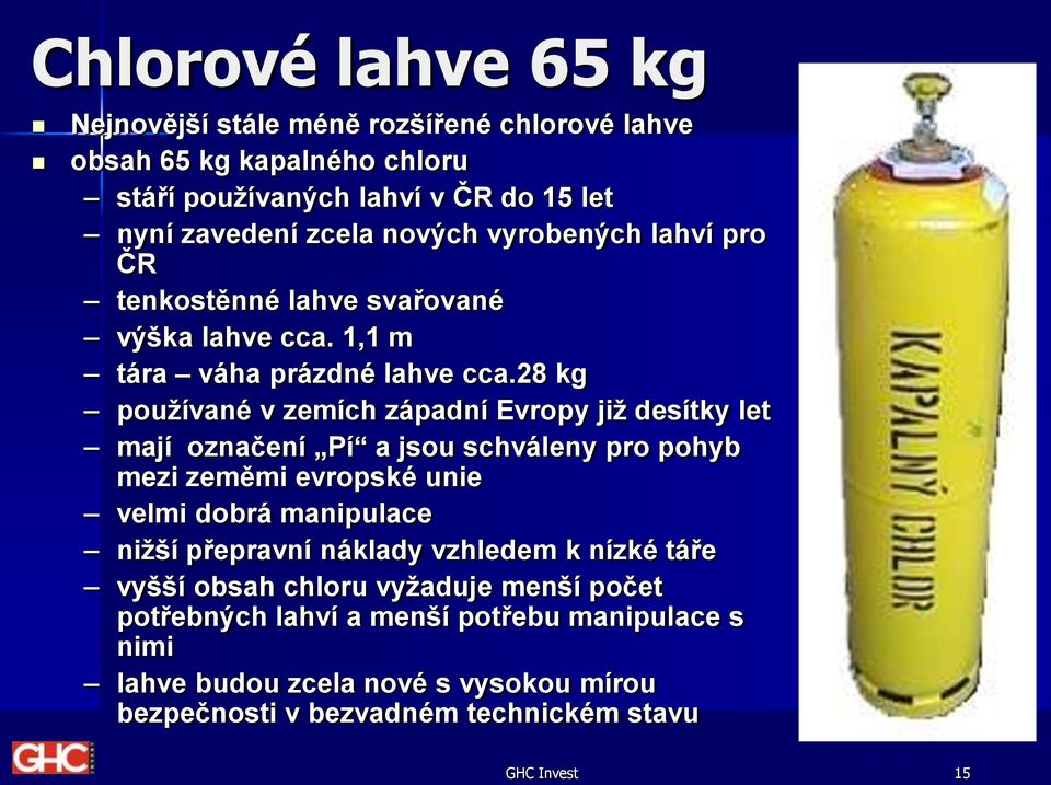 28 kg používané v zemích západní Evropy již desítky let mají označení Pí a jsou schváleny pro pohyb mezi zeměmi evropské unie velmi dobrá manipulace nižší