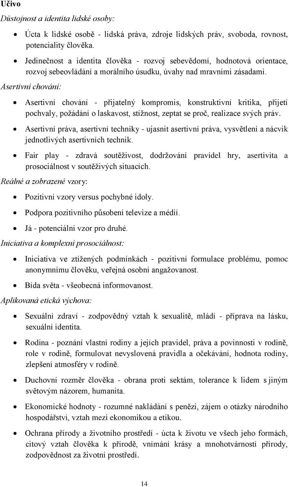 Asertivní chování: Asertivní chování - přijatelný kompromis, konstruktivní kritika, přijetí pochvaly, požádání o laskavost, stížnost, zeptat se proč, realizace svých práv.