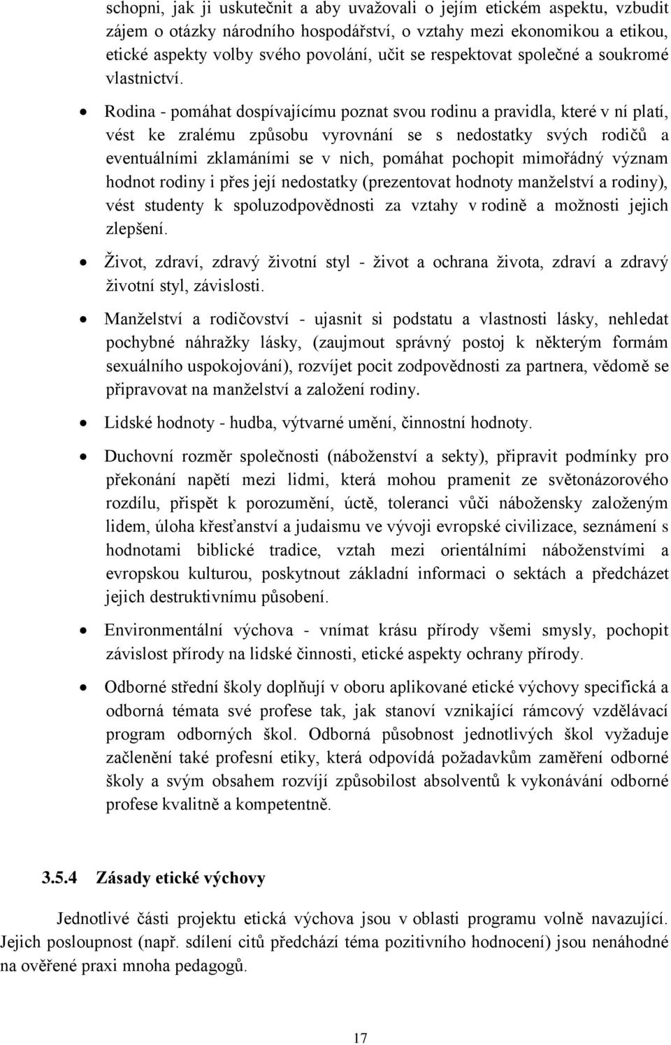 Rodina - pomáhat dospívajícímu poznat svou rodinu a pravidla, které v ní platí, vést ke zralému způsobu vyrovnání se s nedostatky svých rodičů a eventuálními zklamáními se v nich, pomáhat pochopit