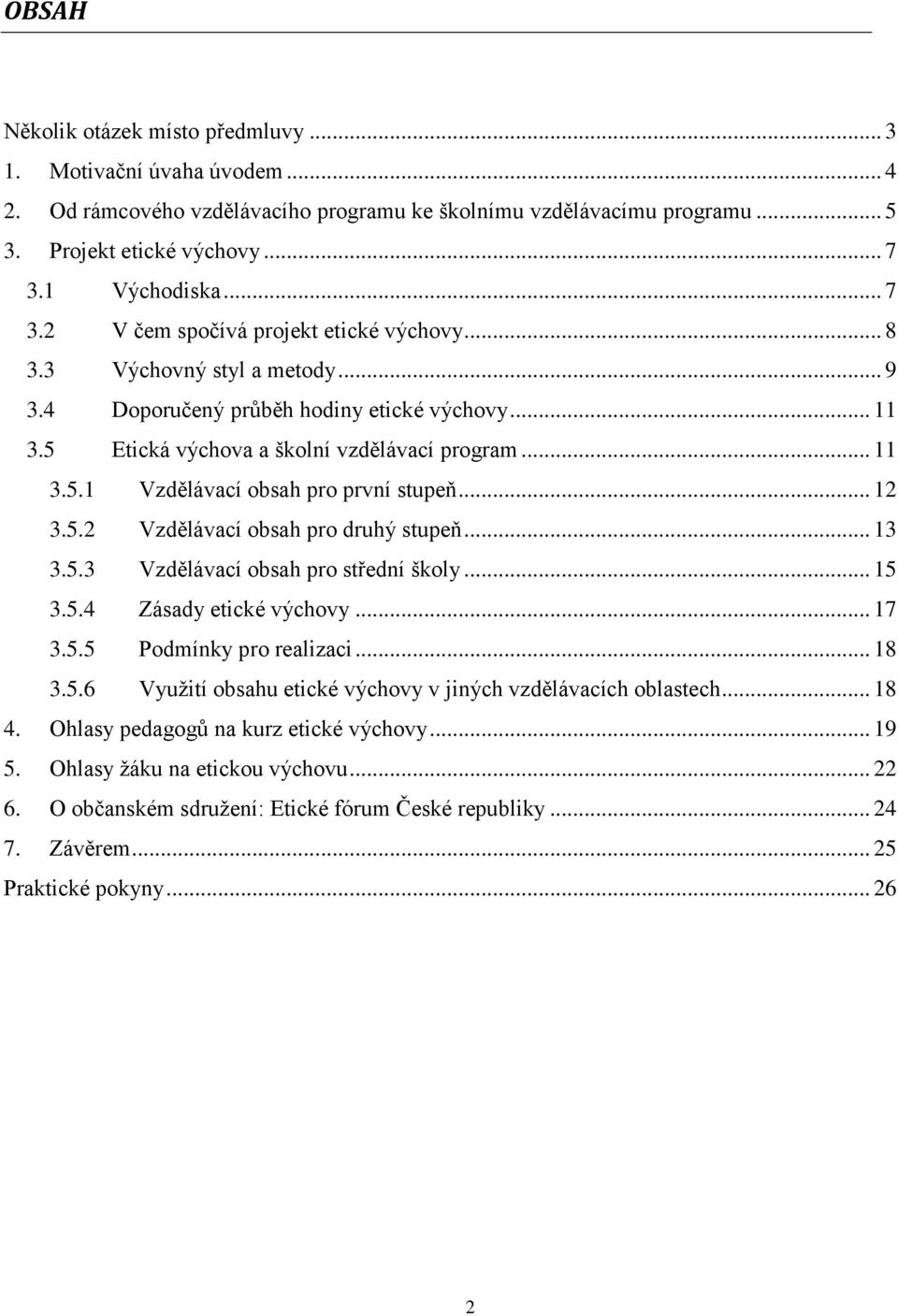 .. 12 3.5.2 Vzdělávací obsah pro druhý stupeň... 13 3.5.3 Vzdělávací obsah pro střední školy... 15 3.5.4 Zásady etické výchovy... 17 3.5.5 Podmínky pro realizaci... 18 3.5.6 Využití obsahu etické výchovy v jiných vzdělávacích oblastech.