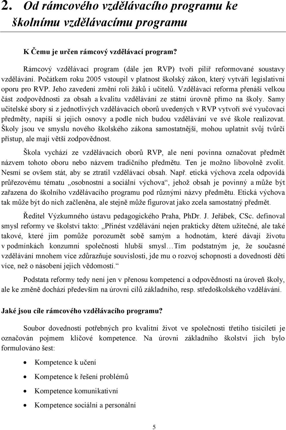 Jeho zavedení změní roli žáků i učitelů. Vzdělávací reforma přenáší velkou část zodpovědnosti za obsah a kvalitu vzdělávání ze státní úrovně přímo na školy.