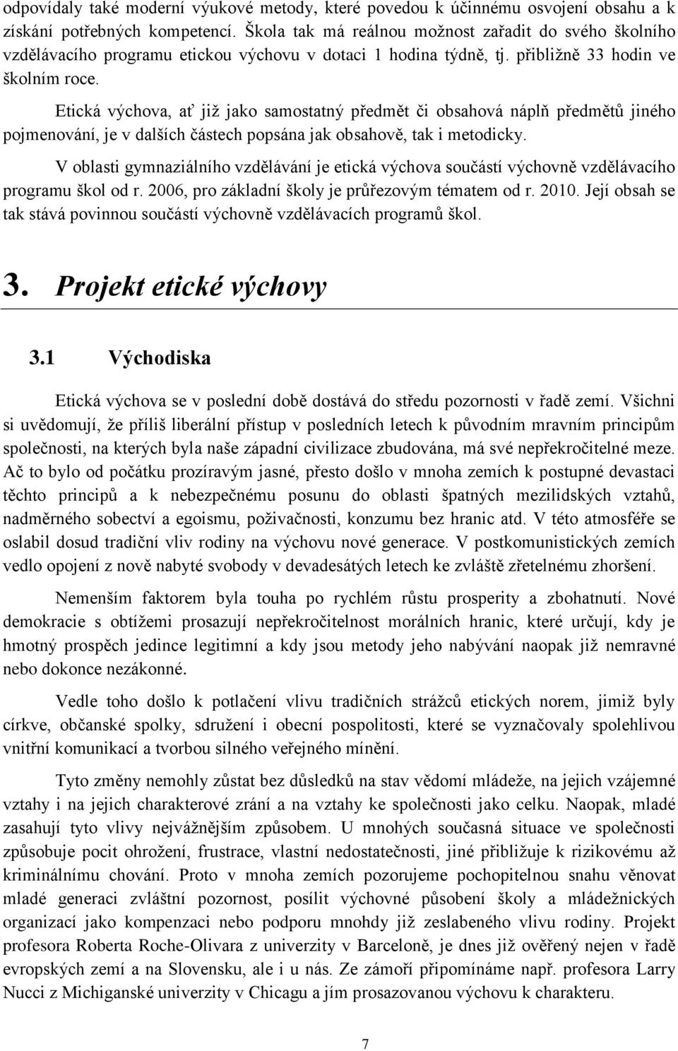 Etická výchova, ať již jako samostatný předmět či obsahová náplň předmětů jiného pojmenování, je v dalších částech popsána jak obsahově, tak i metodicky.