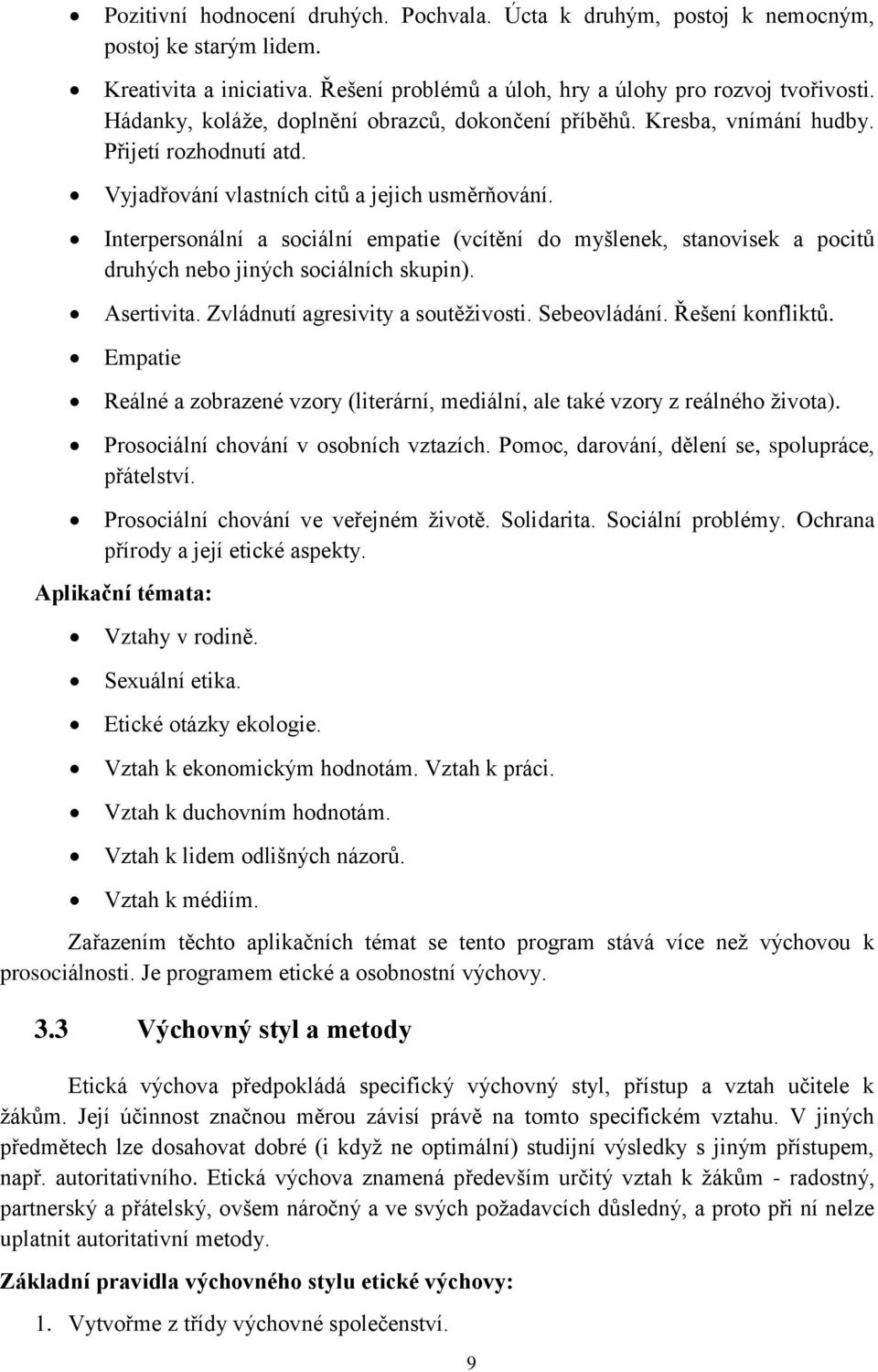 Interpersonální a sociální empatie (vcítění do myšlenek, stanovisek a pocitů druhých nebo jiných sociálních skupin). Asertivita. Zvládnutí agresivity a soutěživosti. Sebeovládání. Řešení konfliktů.