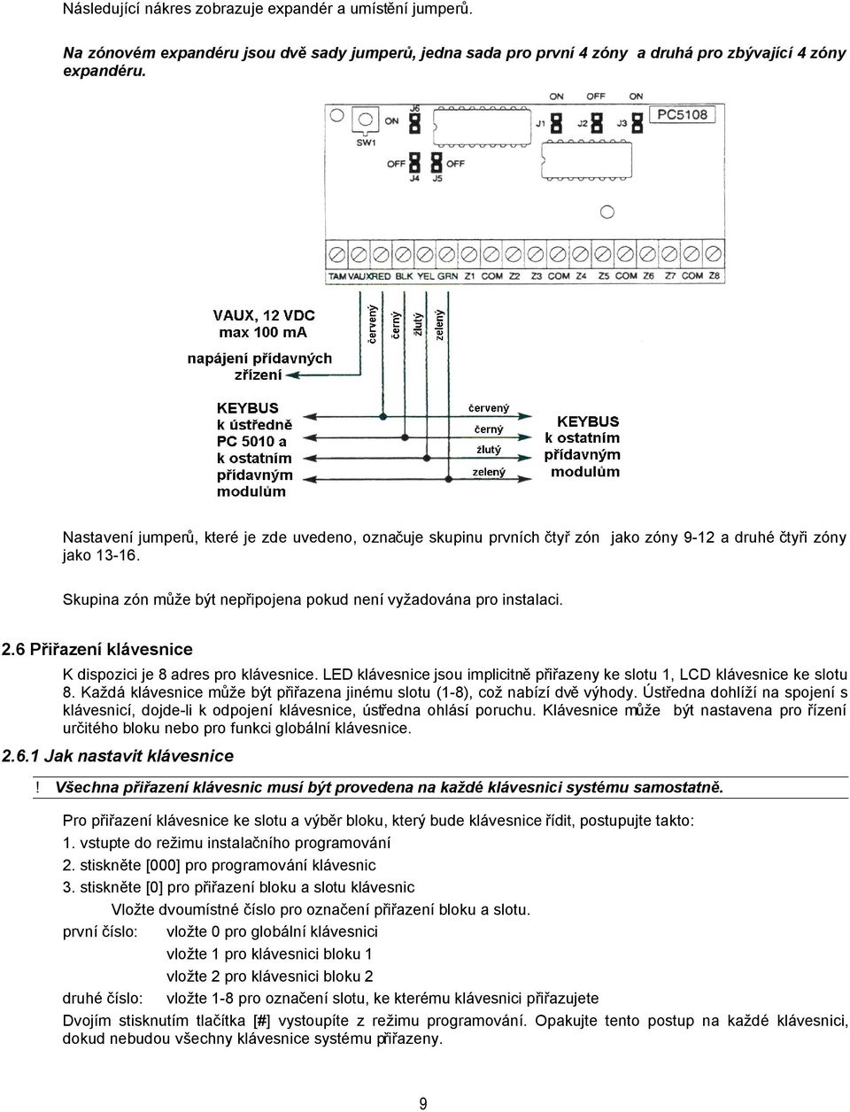 6 Přiřazení klávesnice K dispozici je 8 adres pro klávesnice. LED klávesnice jsou implicitně přiřazeny ke slotu 1, LCD klávesnice ke slotu 8.