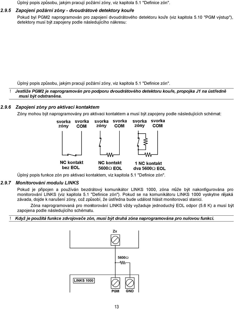 10 "PGM výstup"), detektory musí být zapojeny podle následujícího nákresu: Úplný popis způsobu, jakým pracují požární zóny, viz kapitola 5.1 "Definice zón".