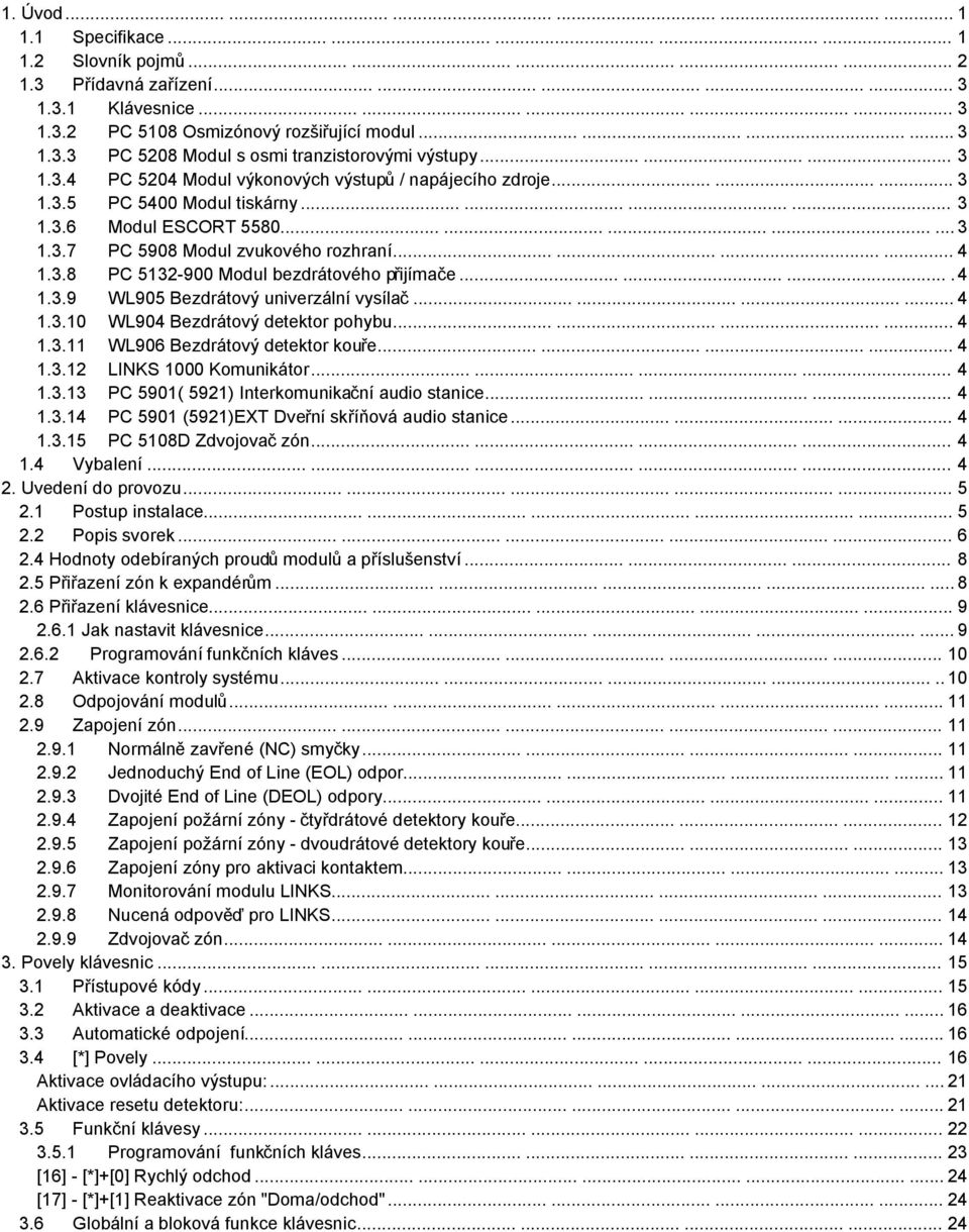 .............. 3 1.3.7 PC 5908 Modul zvukového rozhraní............ 4 1.3.8 PC 5132-900 Modul bezdrátového přijímače.......... 4 1.3.9 WL905 Bezdrátový univerzální vysílač............ 4 1.3.10 WL904 Bezdrátový detektor pohybu.