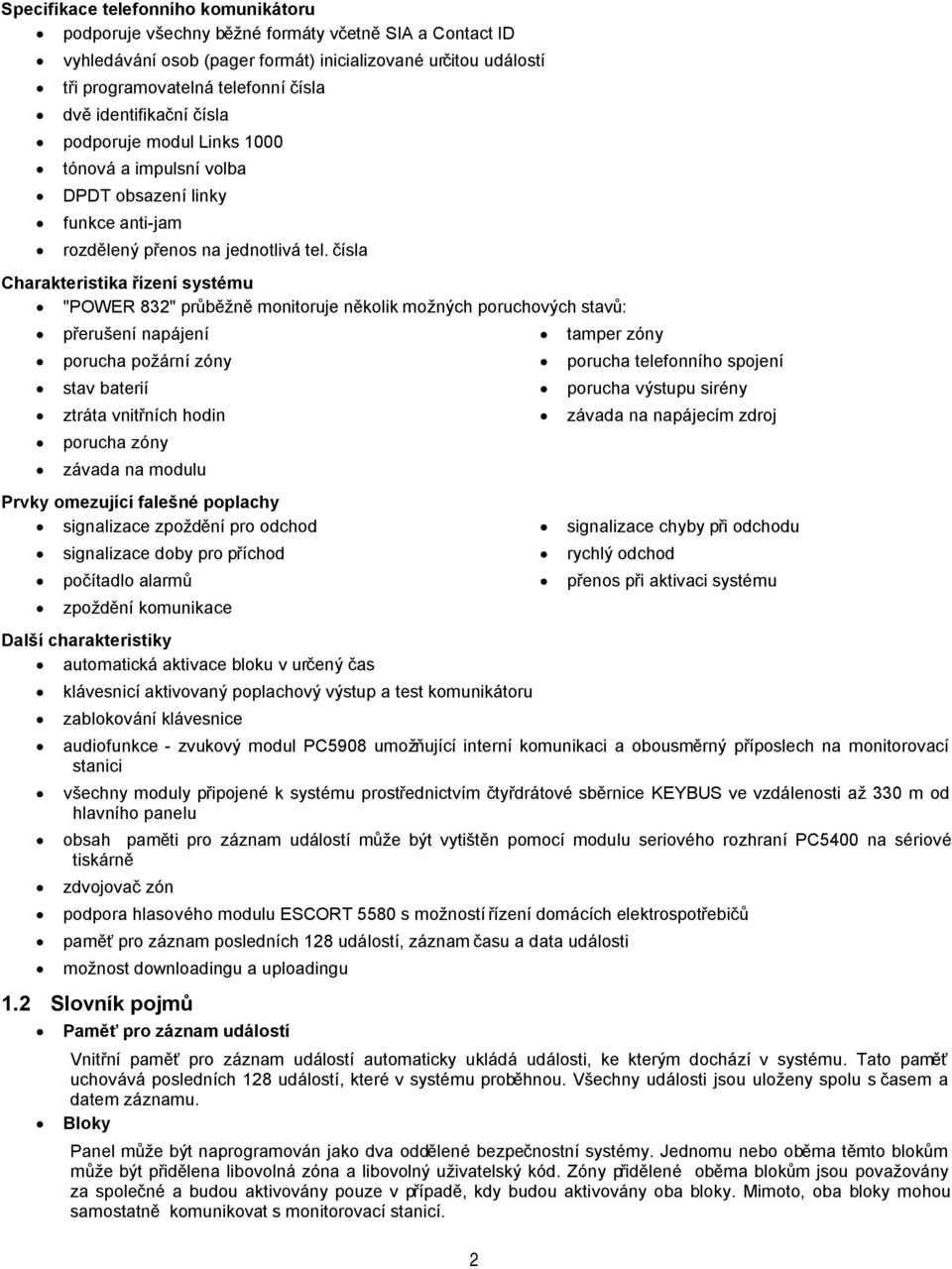 čísla Charakteristika řízení systému "POWER 832" průběžně monitoruje několik možných poruchových stavů: přerušení napájení porucha požární zóny stav baterií ztráta vnitřních hodin porucha zóny závada