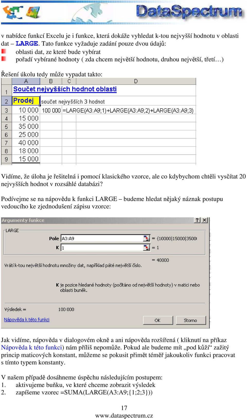 Vidíme, že úloha je řešitelná i pomocí klasického vzorce, ale co kdybychom chtěli vysčítat 20 nejvyšších hodnot v rozsáhlé databázi?