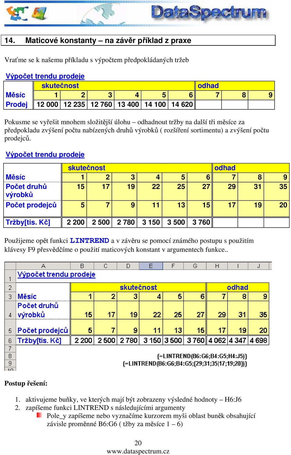 prodejců. Výpočet trendu prodeje skutečnost odhad Měsíc 1 2 3 4 5 6 7 8 9 Počet druhů výrobků 15 17 19 22 25 27 29 31 35 Počet prodejců 5 7 9 11 13 15 17 19 20 Tržby[tis.