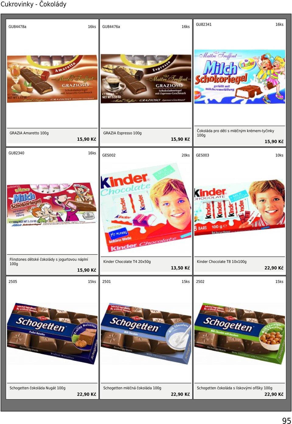 jogurtovou náplní 100g 15,90 Kč Kinder Chocolate T4 20x50g 13,50 Kč Kinder Chocolate T8 10x100g 22,90 Kč 2505 15ks 2501 15ks