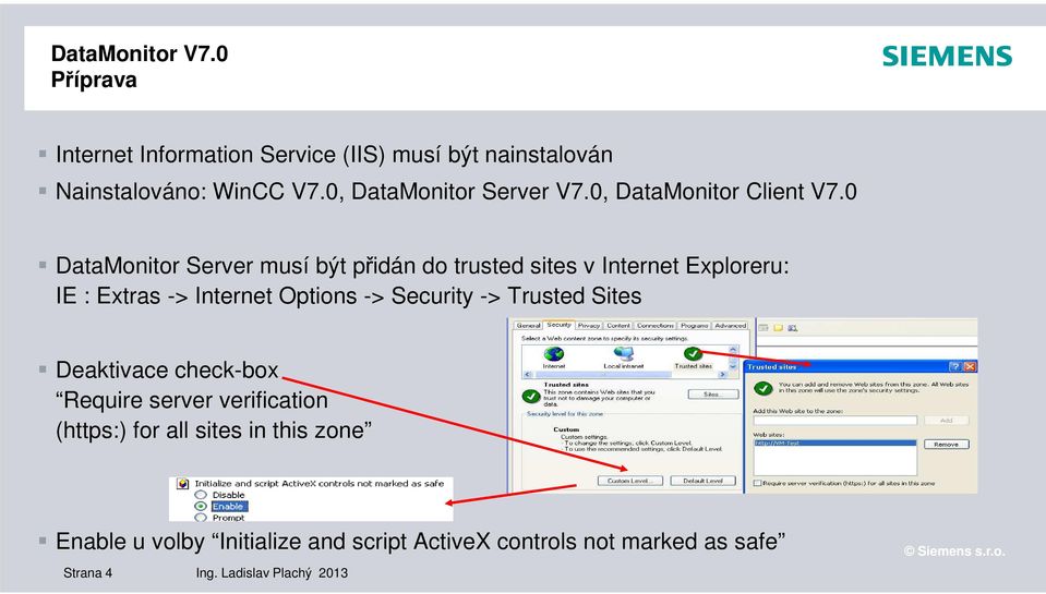 0 DataMonitor Server musí být přidán do trusted sites v Internet Exploreru: IE : Extras -> Internet Options ->