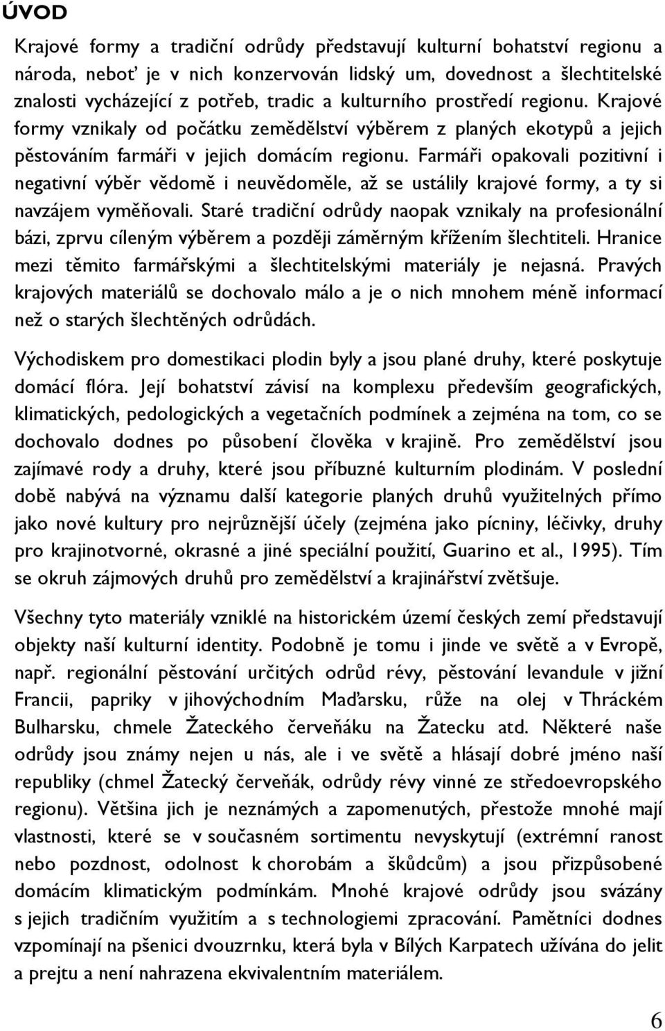 Farmáři opakovali pozitivní i negativní výběr vědomě i neuvědoměle, až se ustálily krajové formy, a ty si navzájem vyměňovali.