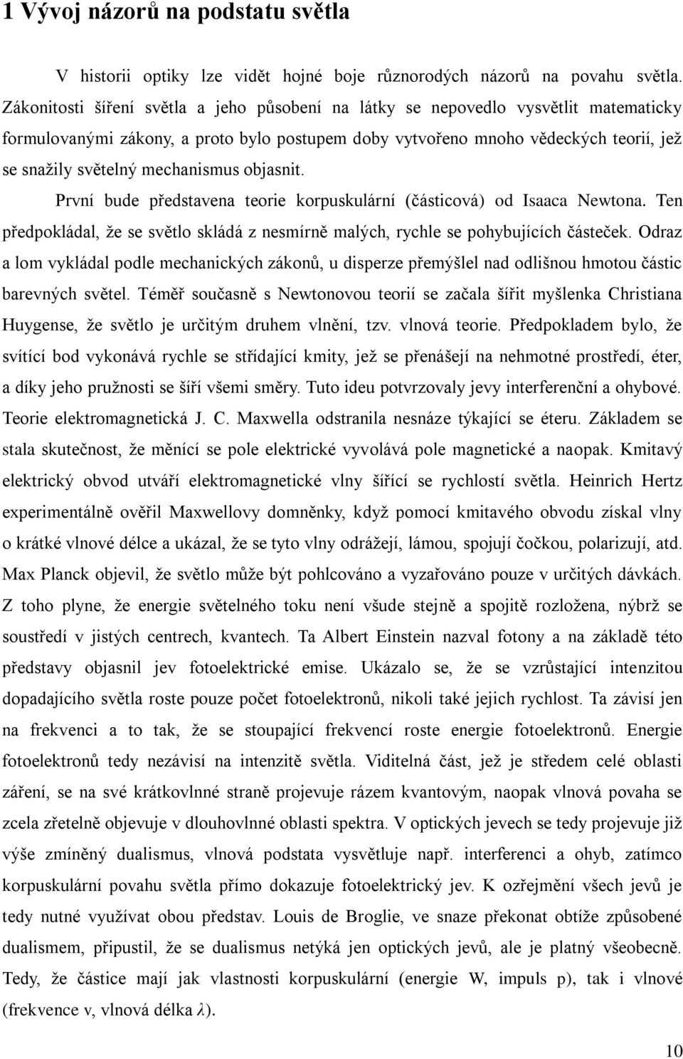 mechanismus objasnit. První bude představena teorie korpuskulární (částicová) od Isaaca Newtona. Ten předpokládal, že se světlo skládá z nesmírně malých, rychle se pohybujících částeček.