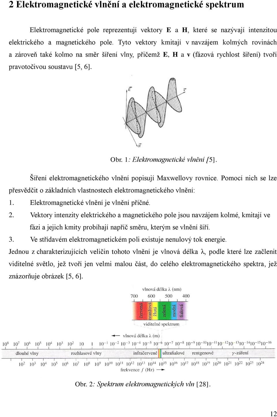 1: Elektromagnetické vlnění [5]. Šíření elektromagnetického vlnění popisují Maxwellovy rovnice. Pomocí nich se lze přesvědčit o základních vlastnostech elektromagnetického vlnění: 1.