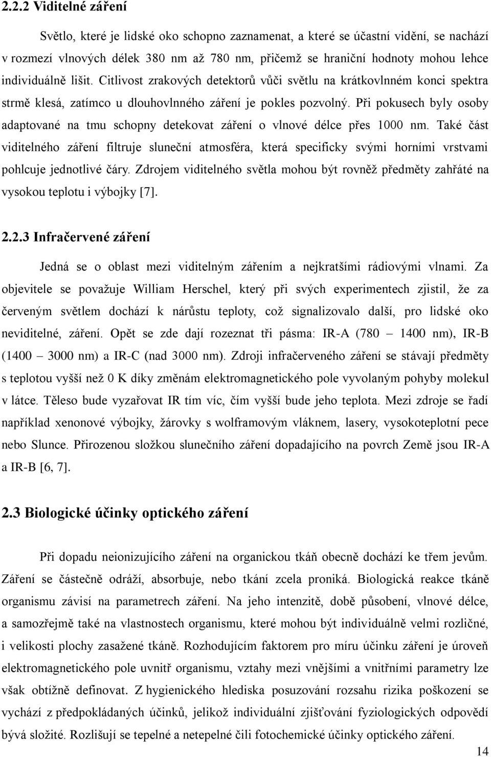 Při pokusech byly osoby adaptované na tmu schopny detekovat záření o vlnové délce přes 1000 nm.