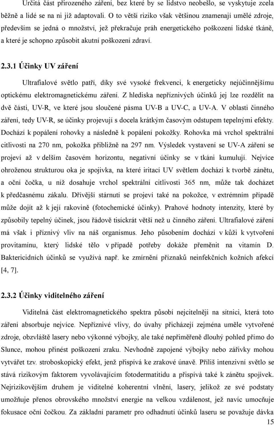 3.1 Účinky UV záření Ultrafialové světlo patří, díky své vysoké frekvenci, k energeticky nejúčinnějšímu optickému elektromagnetickému záření.