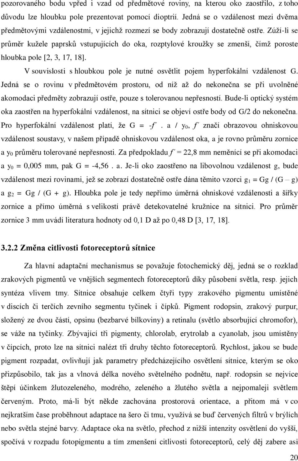 Zúží-li se průměr kužele paprsků vstupujících do oka, rozptylové kroužky se zmenší, čímž poroste hloubka pole [2, 3, 17, 18].