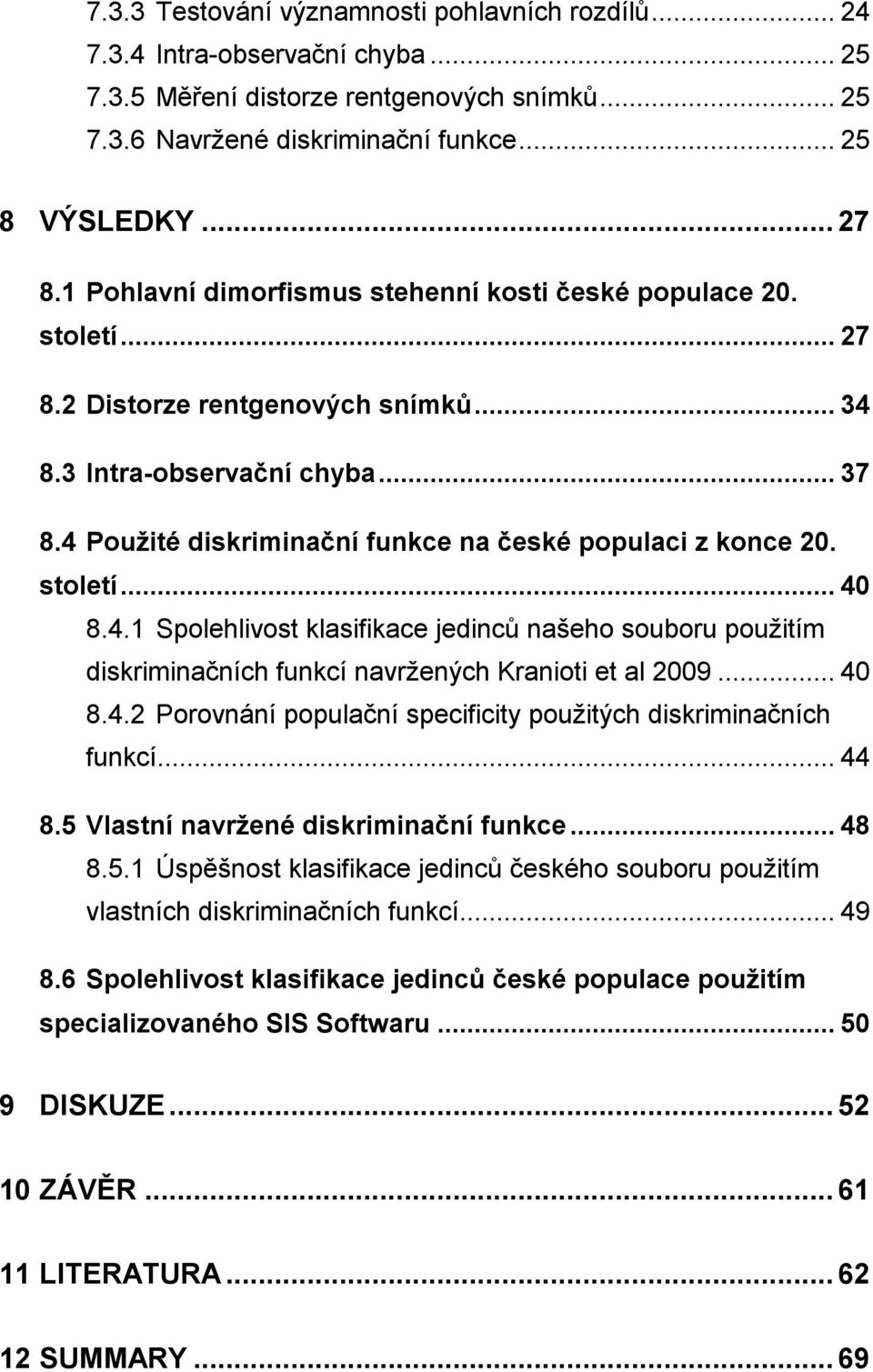 4 Použité diskriminační funkce na české populaci z konce 20. století... 40 8.4.1 Spolehlivost klasifikace jedinců našeho souboru použitím diskriminačních funkcí navržených Kranioti et al 2009... 40 8.4.2 Porovnání populační specificity použitých diskriminačních funkcí.