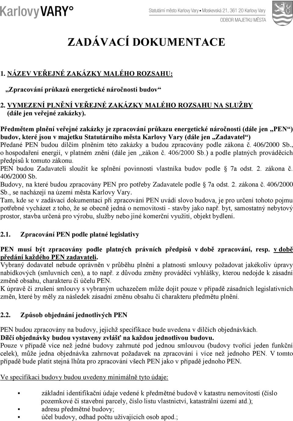 dílčím plněním této zakázky a budou zpracovány podle zákona č. 406/2000 Sb., o hospodaření energií, v platném znění (dále jen zákon č. 406/2000 Sb.) a podle platných prováděcích předpisů k tomuto zákonu.