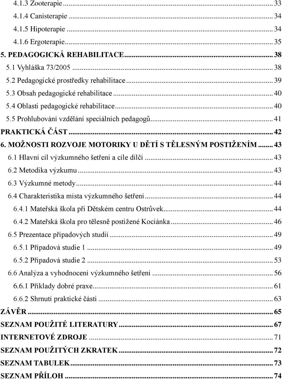 MOŢNOSTI ROZVOJE MOTORIKY U DĚTÍ S TĚLESNÝM POSTIŢENÍM... 43 6.1 Hlavní cíl výzkumného šetření a cíle dílčí... 43 6.2 Metodika výzkumu... 43 6.3 Výzkumné metody... 44 6.