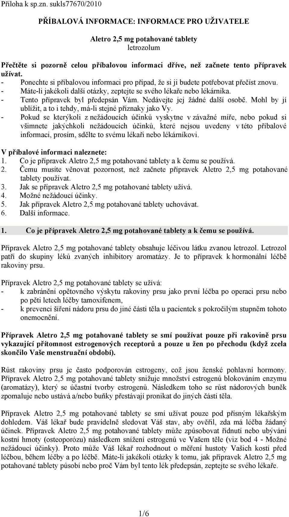 - Ponechte si příbalovou informaci pro případ, že si ji budete potřebovat přečíst znovu. - Máte-li jakékoli další otázky, zeptejte se svého lékaře nebo lékárníka. - Tento přípravek byl předepsán Vám.