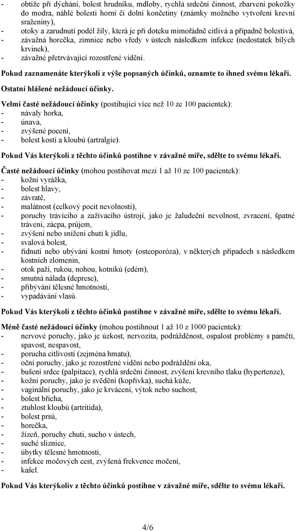 rozostřené vidění. Pokud zaznamenáte kterýkoli z výše popsaných účinků, oznamte to ihned svému lékaři. Ostatní hlášené nežádoucí účinky.