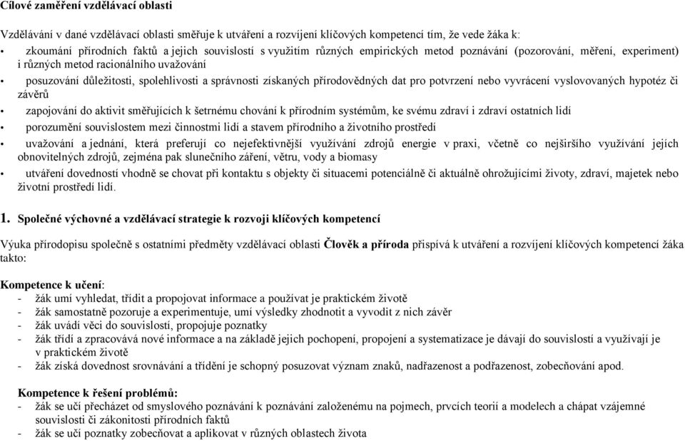 pro potvrzení nebo vyvrácení vyslovovaných hypotéz či závěrů zapojování do aktivit směřujících k šetrnému chování k přírodním systémům, ke svému zdraví i zdraví ostatních lidí porozumění souvislostem