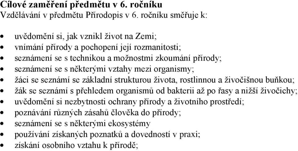 seznámení se s některými vztahy mezi organismy; žáci se seznámí se základní strukturou života, rostlinnou a živočišnou buňkou; žák se seznámí s přehledem organismů od