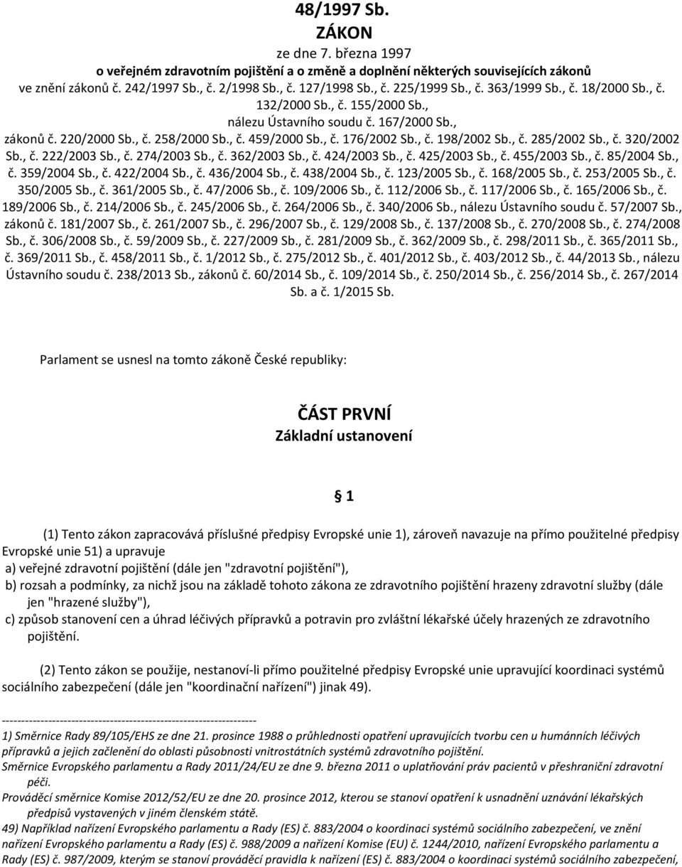 , č. 285/2002 Sb., č. 320/2002 Sb., č. 222/2003 Sb., č. 274/2003 Sb., č. 362/2003 Sb., č. 424/2003 Sb., č. 425/2003 Sb., č. 455/2003 Sb., č. 85/2004 Sb., č. 359/2004 Sb., č. 422/2004 Sb., č. 436/2004 Sb.