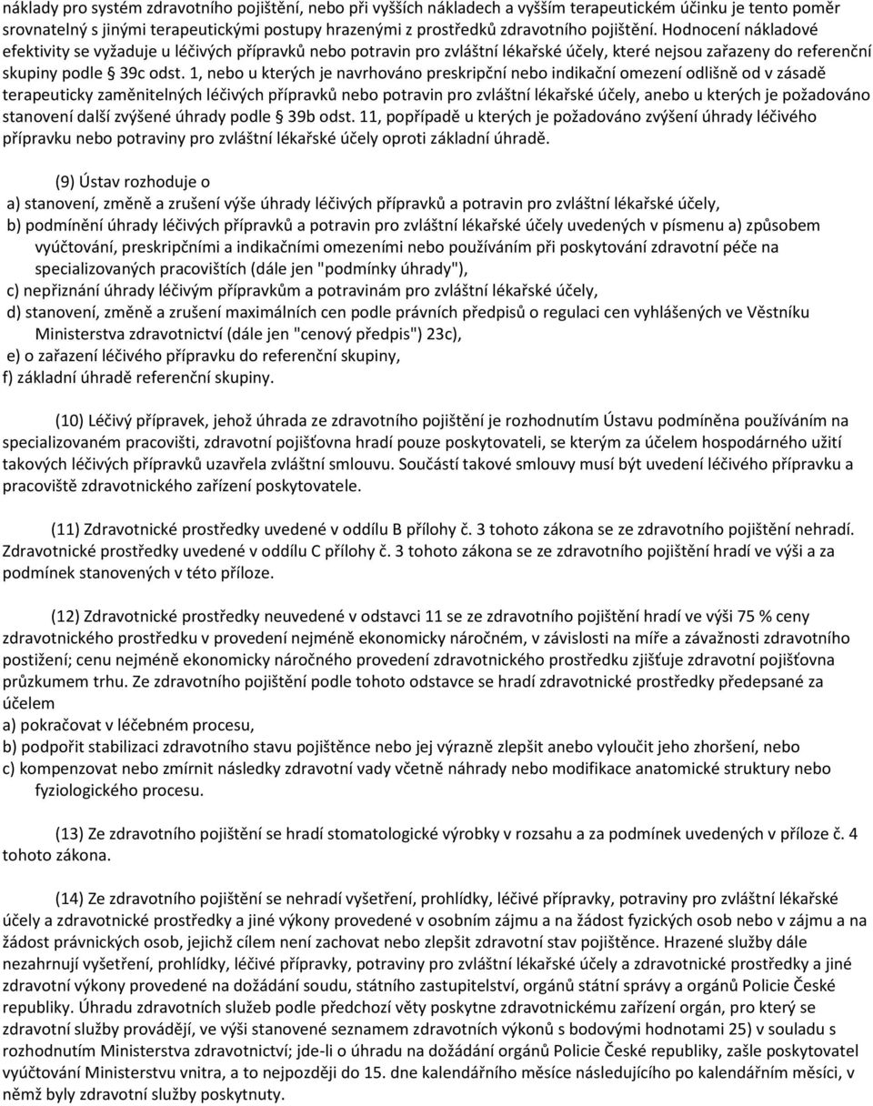 1, nebo u kterých je navrhováno preskripční nebo indikační omezení odlišně od v zásadě terapeuticky zaměnitelných léčivých přípravků nebo potravin pro zvláštní lékařské účely, anebo u kterých je