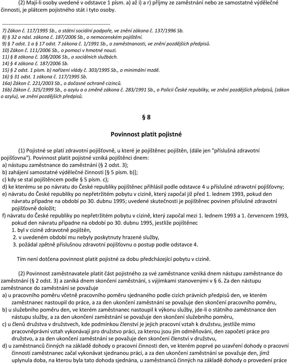 , o nemocenském pojištění. 9) 7 odst. 1 a 17 odst. 7 zákona č. 1/1991 Sb., o zaměstnanosti, ve znění pozdějších předpisů. 10) Zákon č. 111/2006 Sb., o pomoci v hmotné nouzi. 11) 8 zákona č.