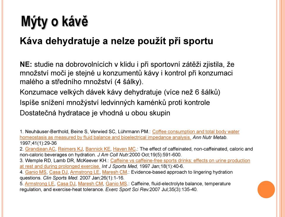 Konzumace velkých dávek kávy dehydratuje (více než 6 šálků) Ispíše snížení množýství ledvinných kaménků proti kontrole Dostatečná hydratace je vhodná u obou skupin 1.