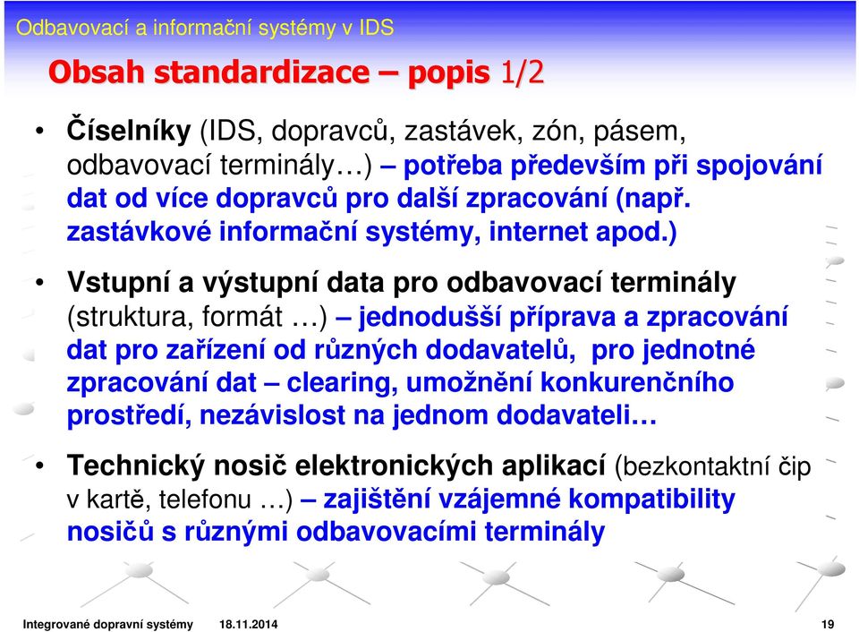 ) Vstupní a výstupní data pro odbavovací terminály (struktura, formát ) jednodušší příprava a zpracování dat pro zařízení od různých dodavatelů, pro jednotné