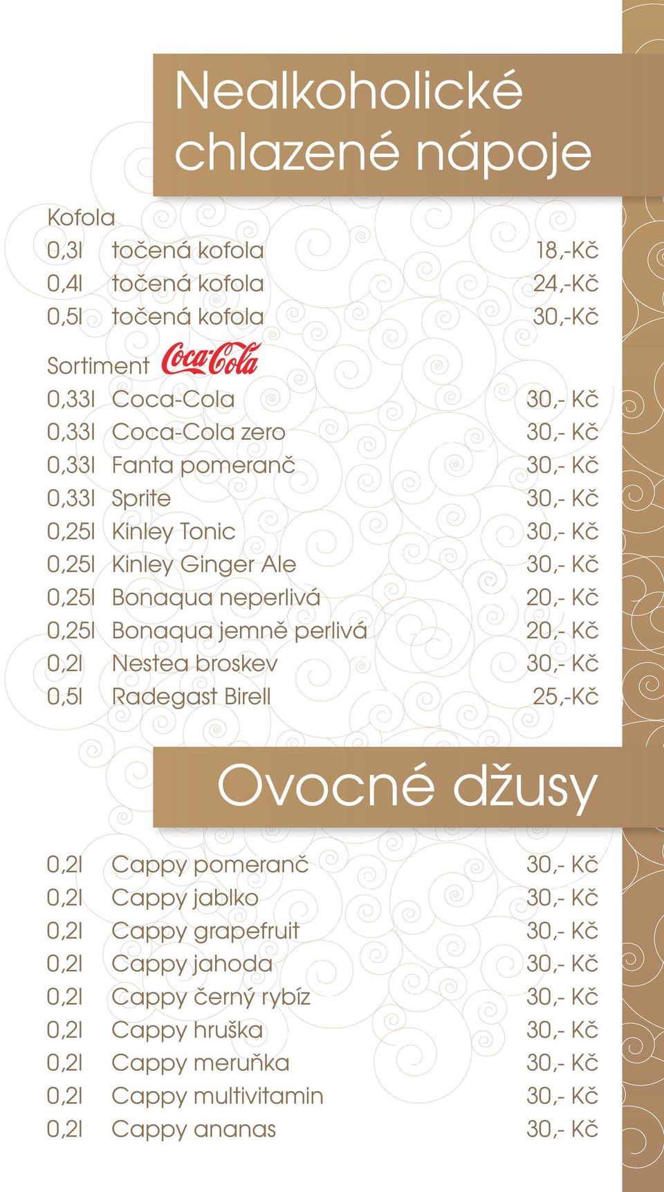 jemně perlivá 20,- Kč 0,2l Nestea broskev 30,- Kč 0,5l Radegast Birell 25,-Kč Ovocné džusy 0,2l Cappy pomeranč 30,- Kč 0,2l Cappy jablko 30,- Kč 0,2l Cappy grapefruit