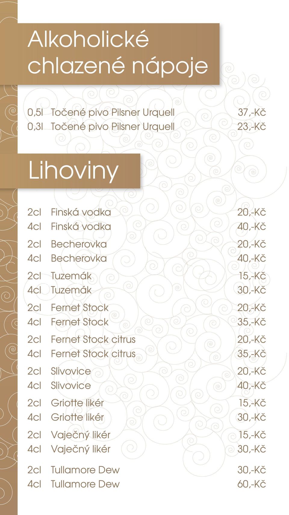 Fernet Stock citrus 2cl Slivovice 4cl Slivovice 2cl Griotte likér 4cl Griotte likér 2cl Vaječný likér 4cl Vaječný likér 2cl Tullamore