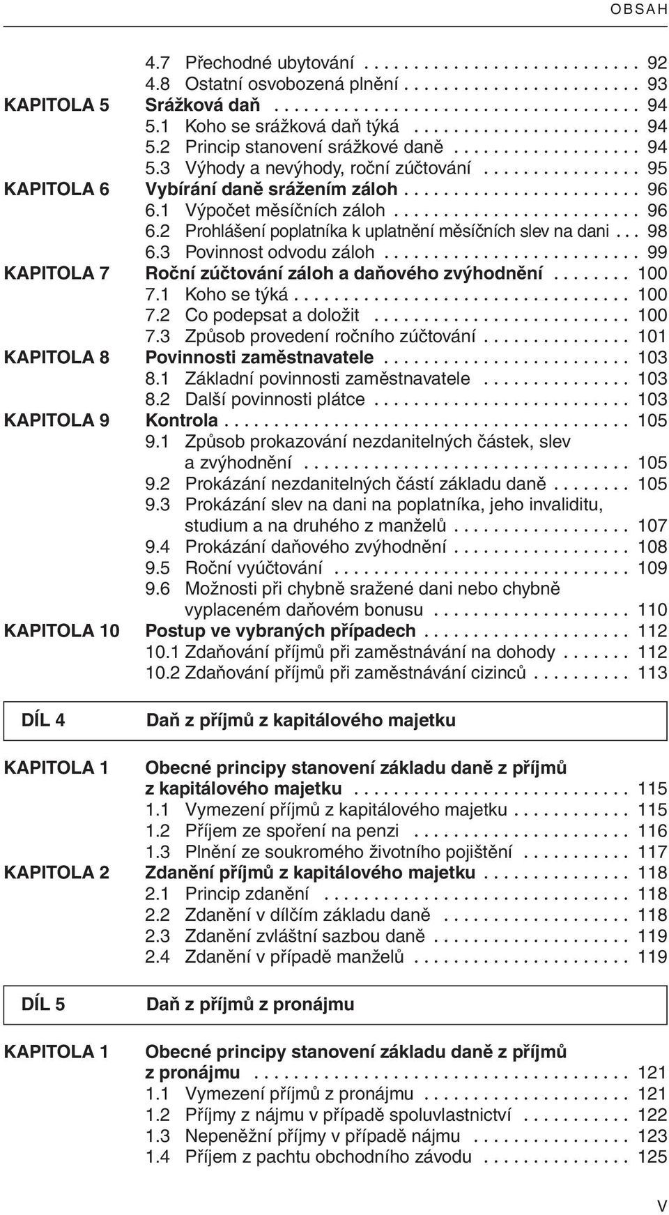 ....................... 96 6.1 Výpočet měsíčních záloh......................... 96 6.2 Prohlášení poplatníka k uplatnění měsíčních slev na dani... 98 6.3 Povinnost odvodu záloh.