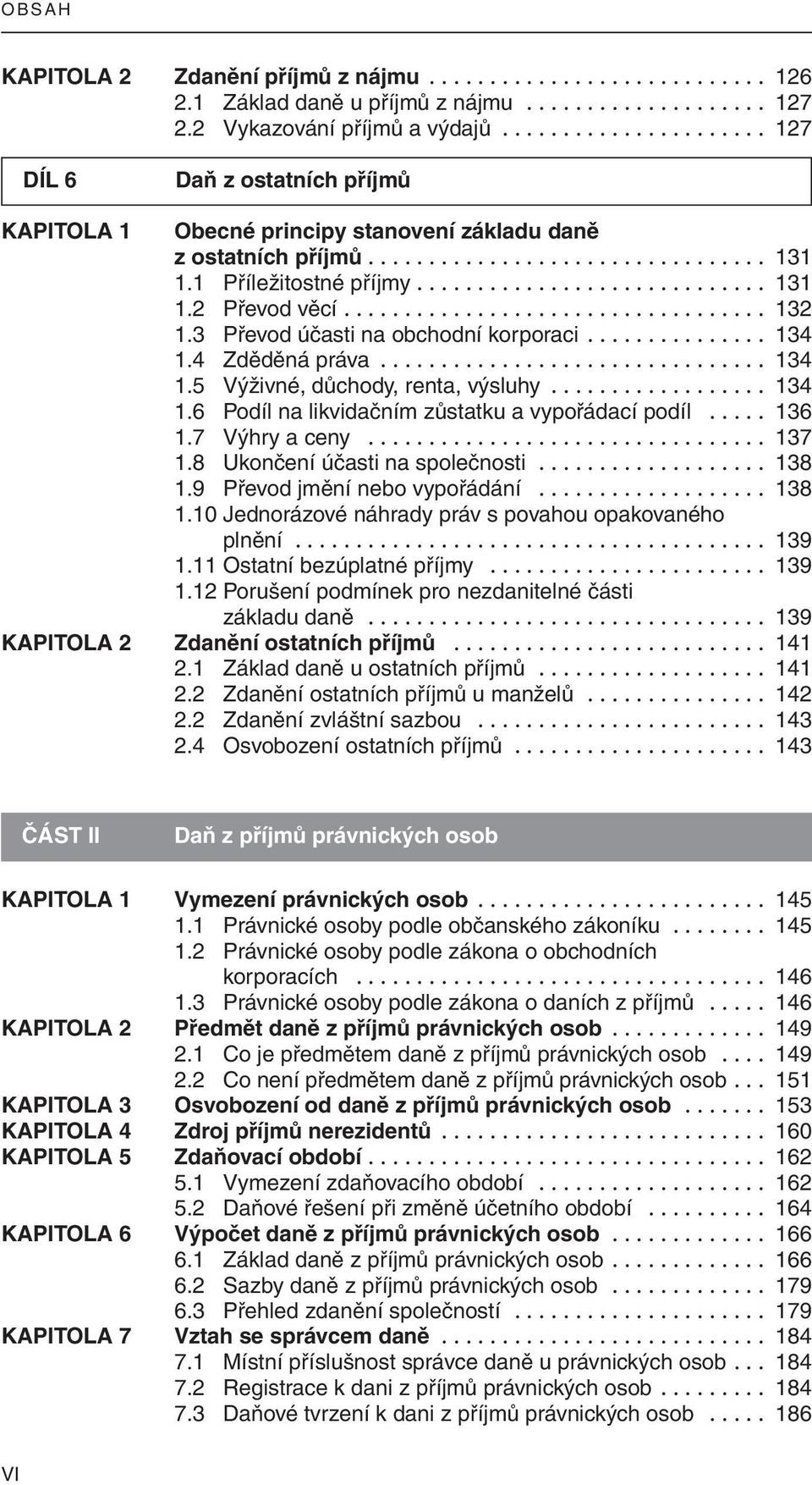 .................................. 132 1.3 Převod účasti na obchodní korporaci............... 134 1.4 Zděděná práva................................ 134 1.5 Výživné, důchody, renta, výsluhy.................. 134 1.6 Podíl na likvidačním zůstatku a vypořádací podíl.