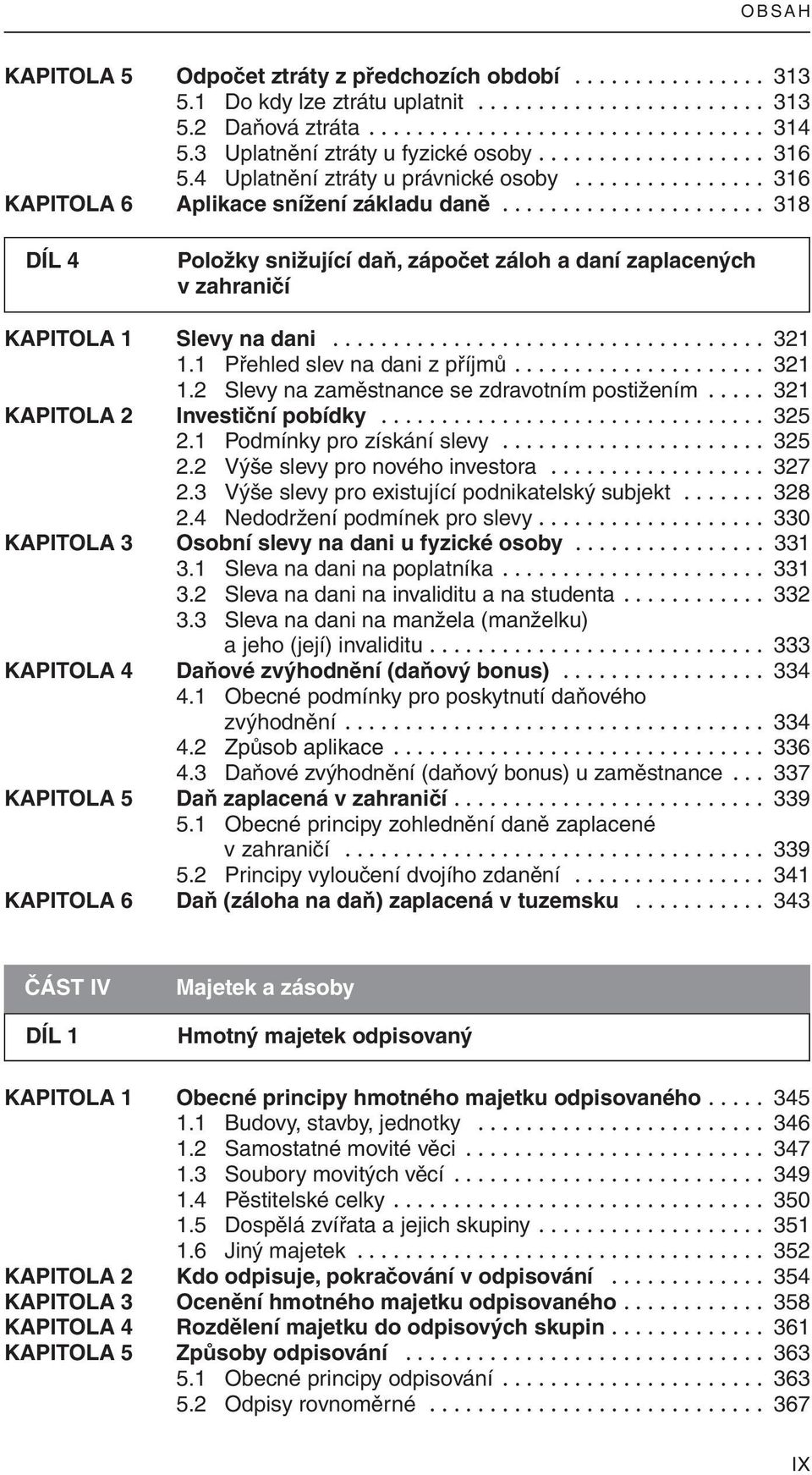 ..................... 318 DÍL 4 Položky snižující daň, zápočet záloh a daní zaplacených v zahraničí KAPITOLA 1 Slevy na dani.................................... 321 1.1 Přehled slev na dani z příjmů.