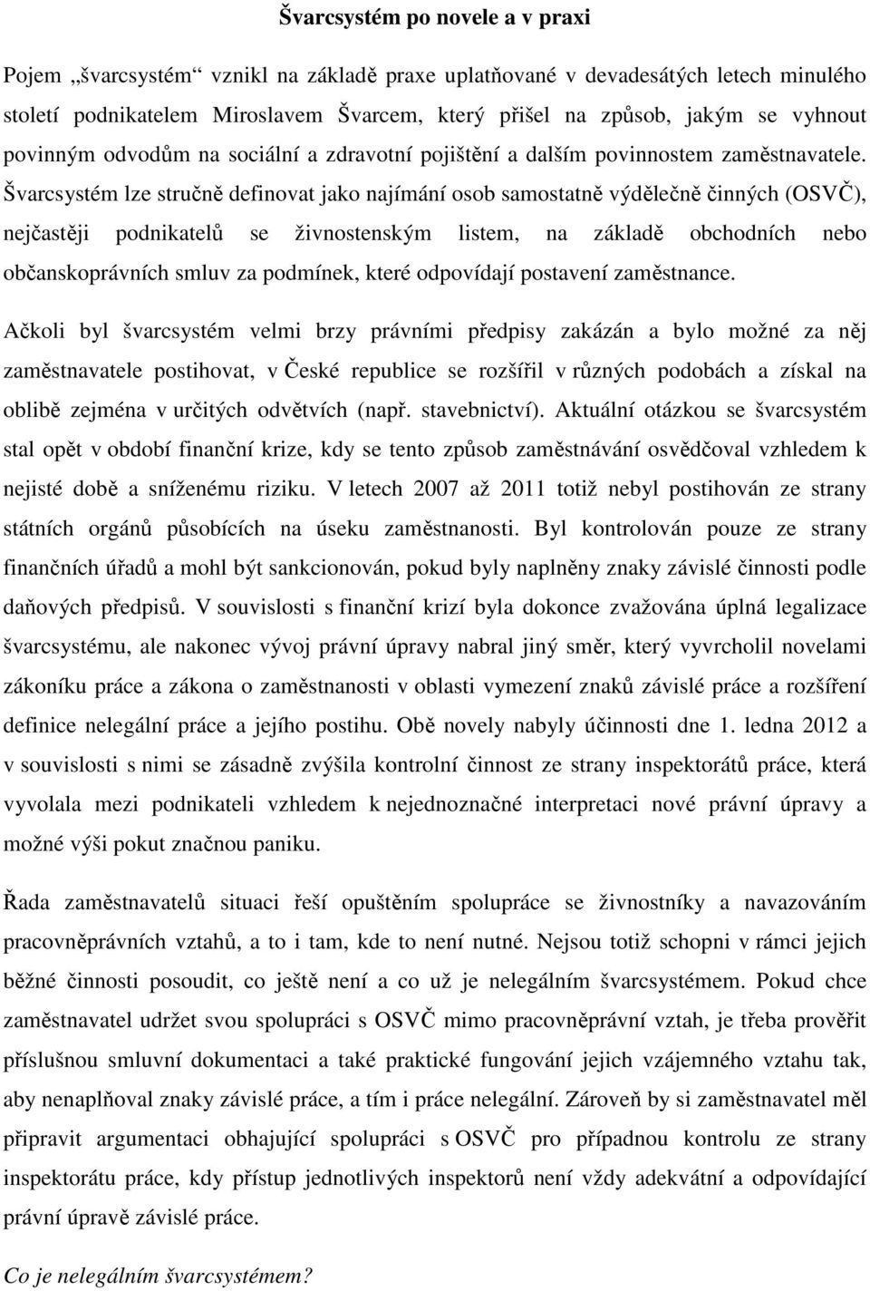 Švarcsystém lze stručně definovat jako najímání osob samostatně výdělečně činných (OSVČ), nejčastěji podnikatelů se živnostenským listem, na základě obchodních nebo občanskoprávních smluv za